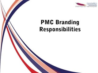 PMC Branding
Responsibilities
 