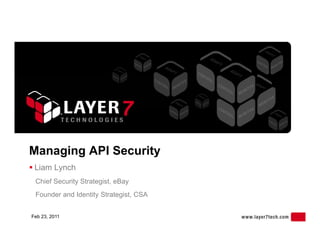 Managing API Security
 Liam Lynch
    a   y c
 Chief Security Strategist, eBay
 Founder and Identity Strategist, CSA


Feb 23, 2011
 