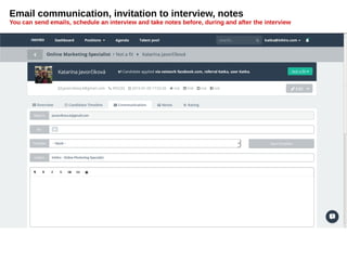 Email communication, invitation to interview, notes
You can send emails, schedule an interview and take notes before, during and after the interview
 