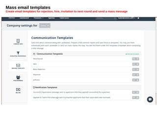 Mass email templates
Create email templates for rejection, hire, invitation to next round and send a mass message
 