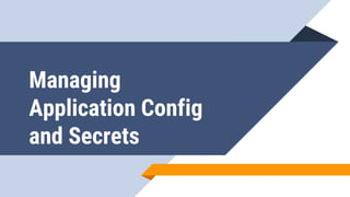 Managing
Application Config
and Secrets
 
