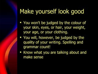 Make yourself look good <ul><li>You won't be judged by the colour of your skin, eyes, or hair, your weight, your age, or y...