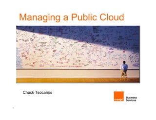 Managing a Public Cloud
        g g




    Chuck Tsocanos


1
 