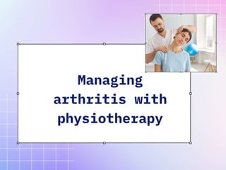 Managing
arthritis with
physiotherapy
 