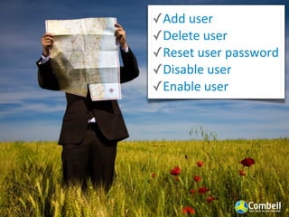 ✓Add	
  user
✓Delete	
  user
✓Reset	
  user	
  password
✓Disable	
  user
✓Enable	
  user
 