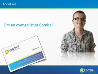 About	
  me




 I’m	
  an	
  evangelist	
  at	
  Combell
 