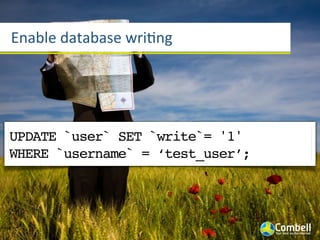 Enable	
  database	
  wriang




UPDATE `user` SET `write`= '1'
WHERE `username` = ‘test_user’;
 