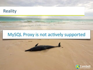 Reality



  MySQL	
  Proxy	
  is	
  not	
  acavely	
  supported
 