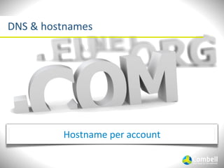 DNS	
  &	
  hostnames




             Hostname	
  per	
  account
 