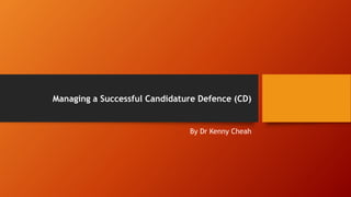 Managing a Successful Candidature Defence (CD)
By Dr Kenny Cheah
 