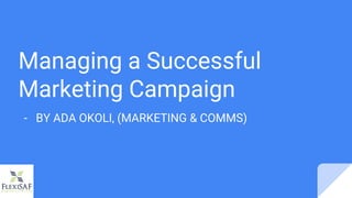 Managing a Successful
Marketing Campaign
- BY ADA OKOLI, (MARKETING & COMMS)
 