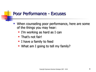 Poor Performance - Excuses When counseling poor performance, here are some of the things you may hear: I’m working as hard as I can That’s not fair! I have a family to feed What am I going to tell my family? 
