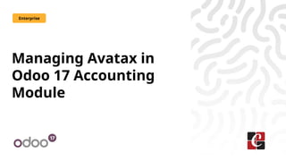 Managing Avatax in
Odoo 17 Accounting
Module
Enterprise
 