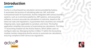 Introduction
Enterprise
AvaTax is a cloud-based tax calculation service provided by Avalara.
It automates the process of c...
