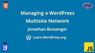 Confidential Customized for Lorem Ipsum LLC Version 1.0
Jonathan Bossenger
Managing a WordPress
Multisite Network
Learn.WordPress.org
 