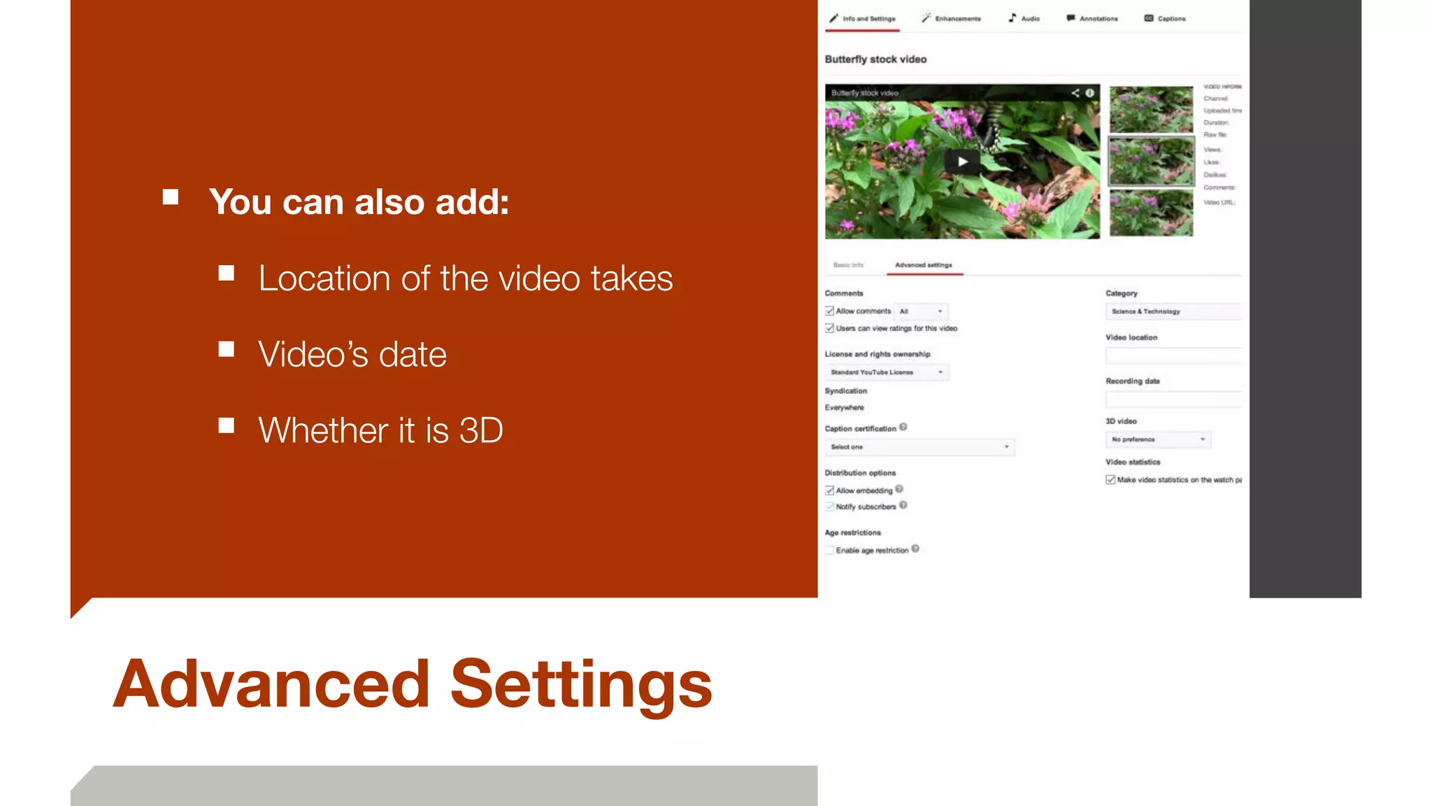 Advanced Settings
■ 	You can also add:
■ Location of the video takes
■ Video’s date
■ Whether it is 3D
 