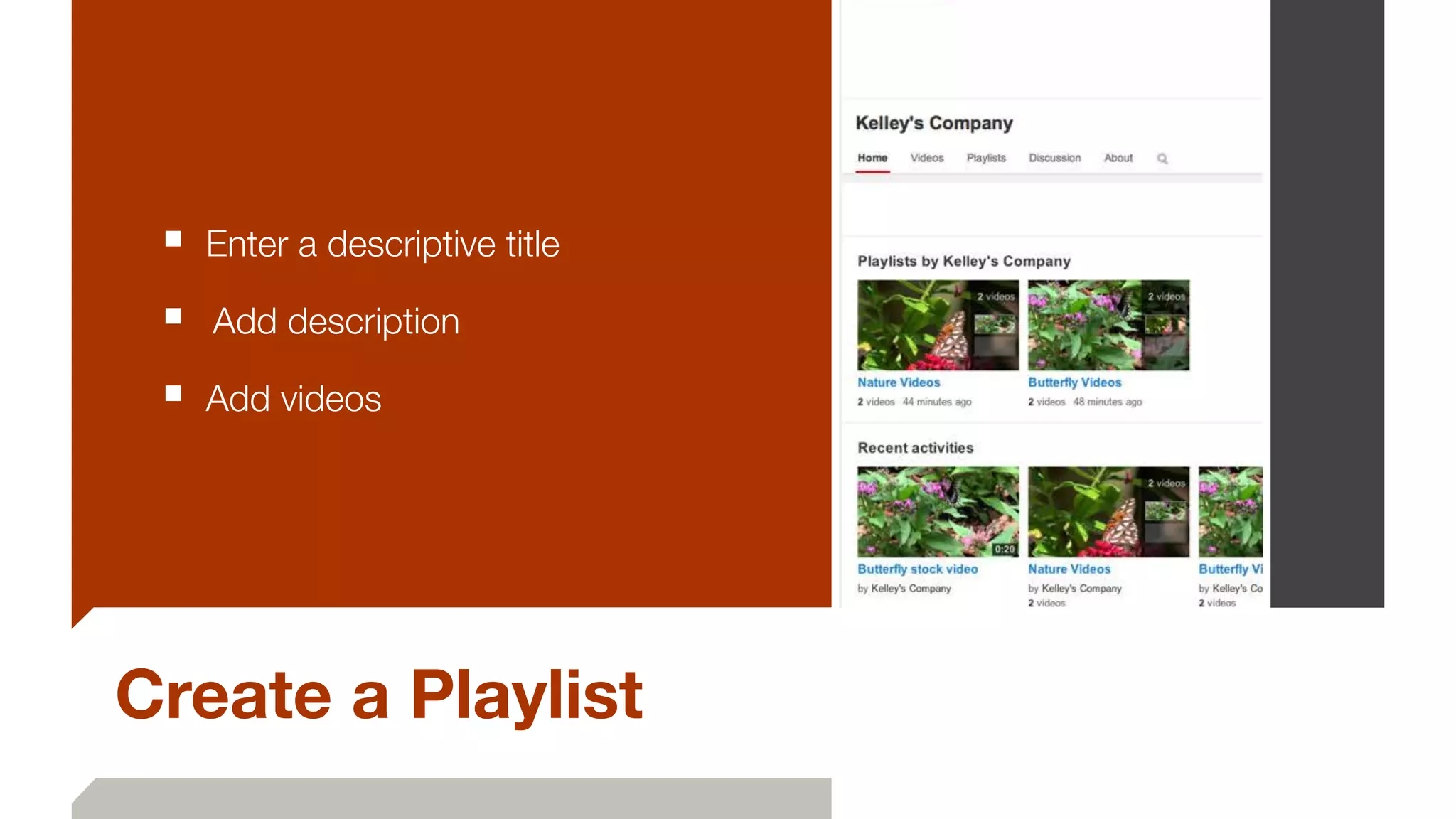 Create a Playlist
■ Enter a descriptive title
■ 	Add description
■ Add videos
 