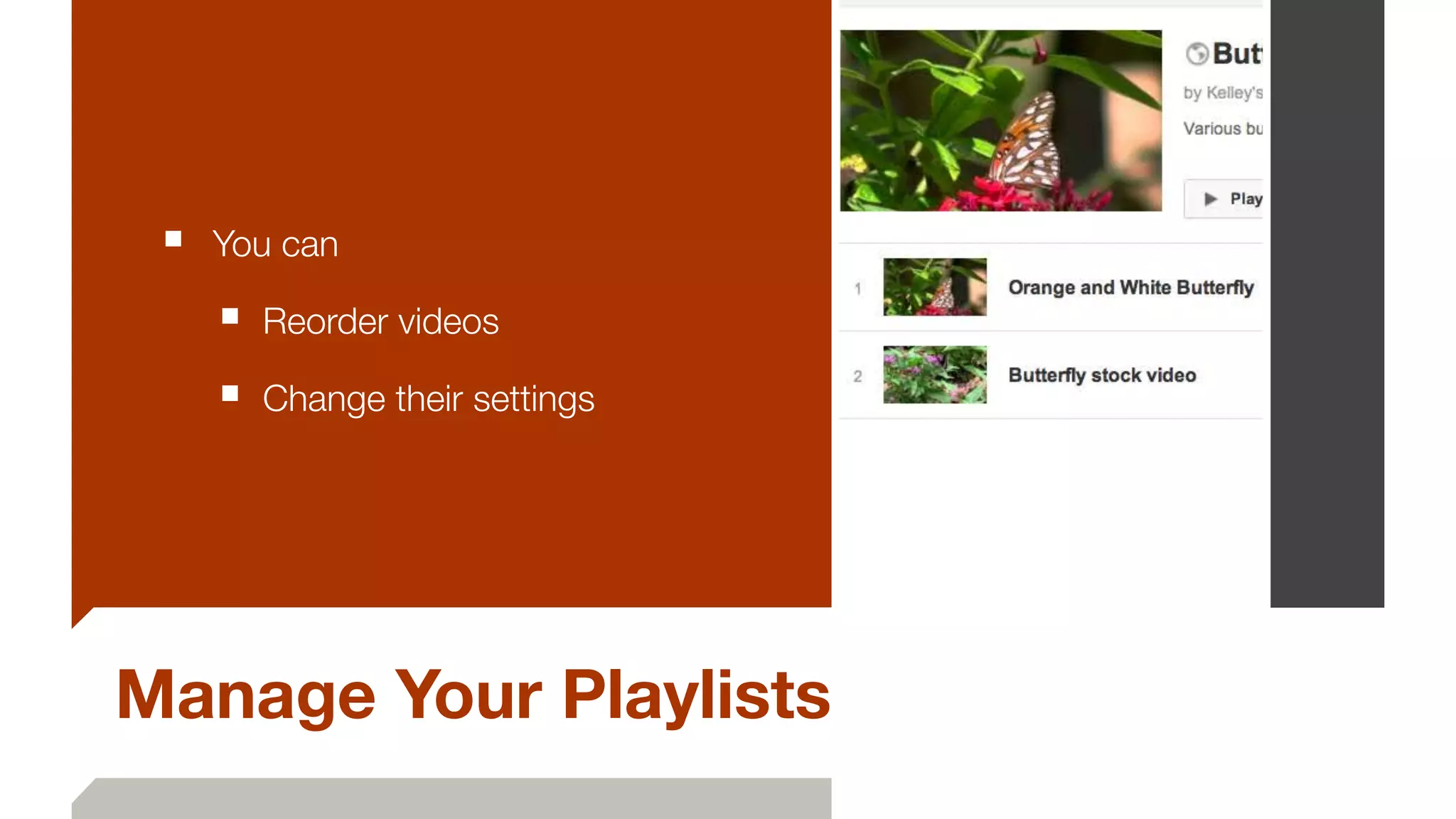 Manage Your Playlists
■ 	You can
■ Reorder videos
■ Change their settings
 
