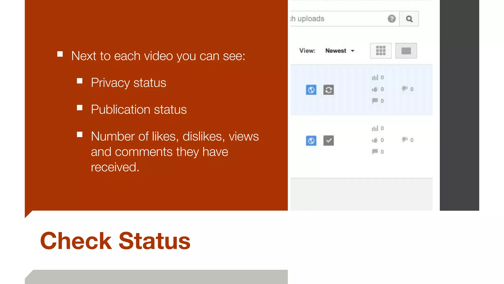 Check Status
■ Next to each video you can see:
■ Privacy status
■ Publication status
■ Number of likes, dislikes, views
and comments they have
received.
 