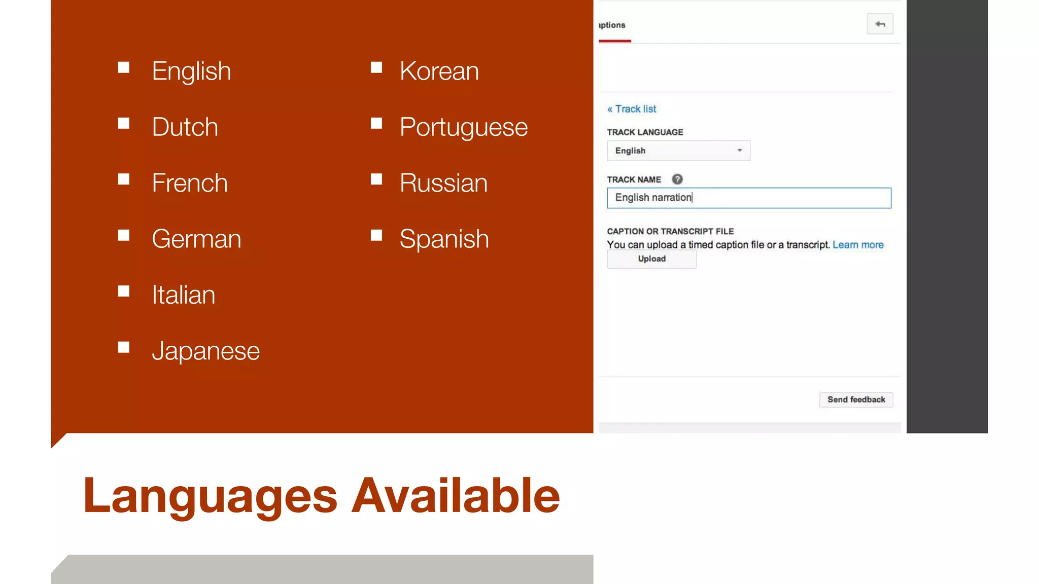 Languages Available
■ 	English
■ 	Dutch
■ 	French
■ 	German
■ 	Italian
■ 	Japanese 
■ Korean
■ Portuguese
■ Russian
■ Spanish
 
