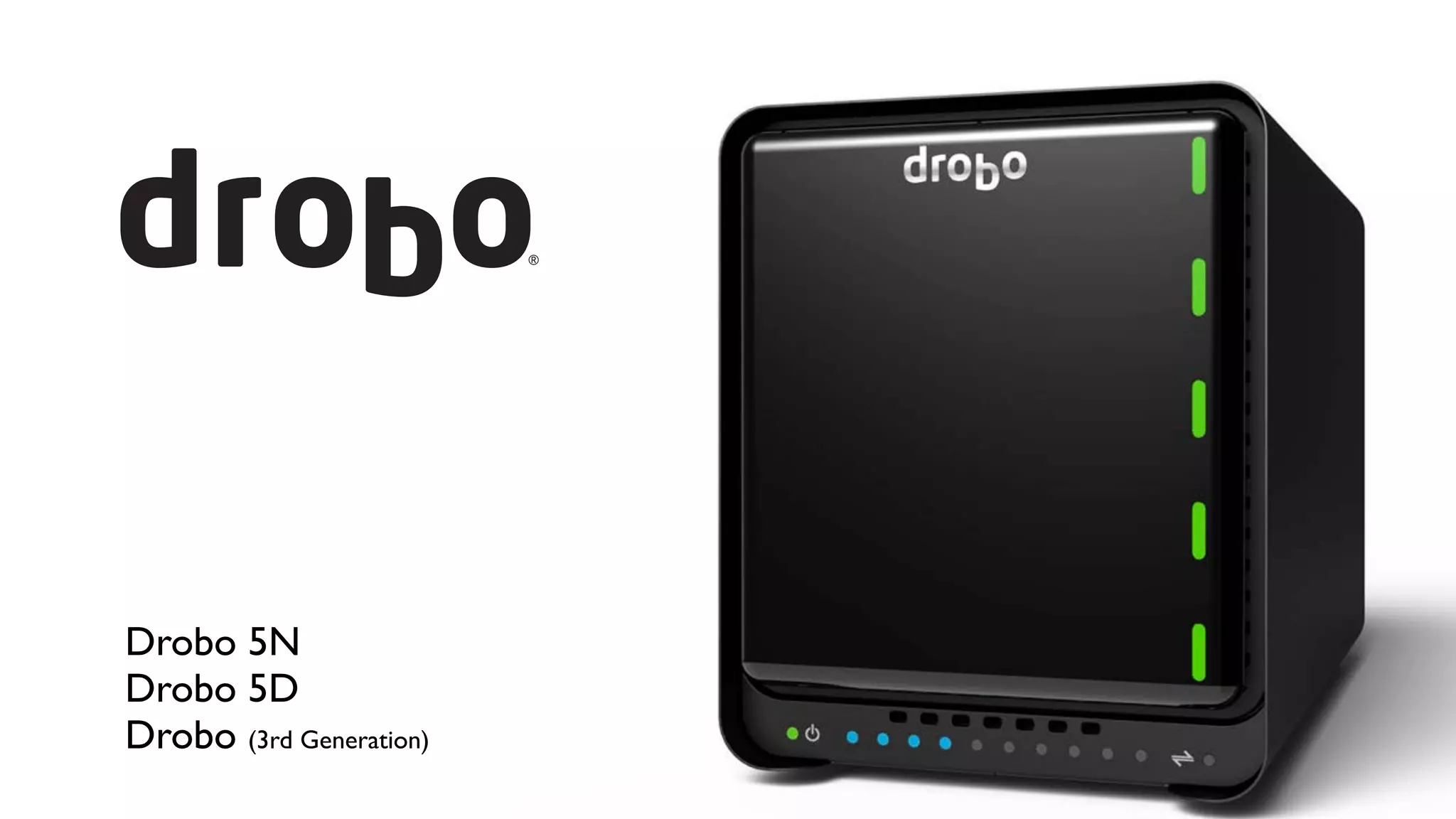 Drobo 5N	

Drobo 5D	

Drobo (3rd Generation)
 