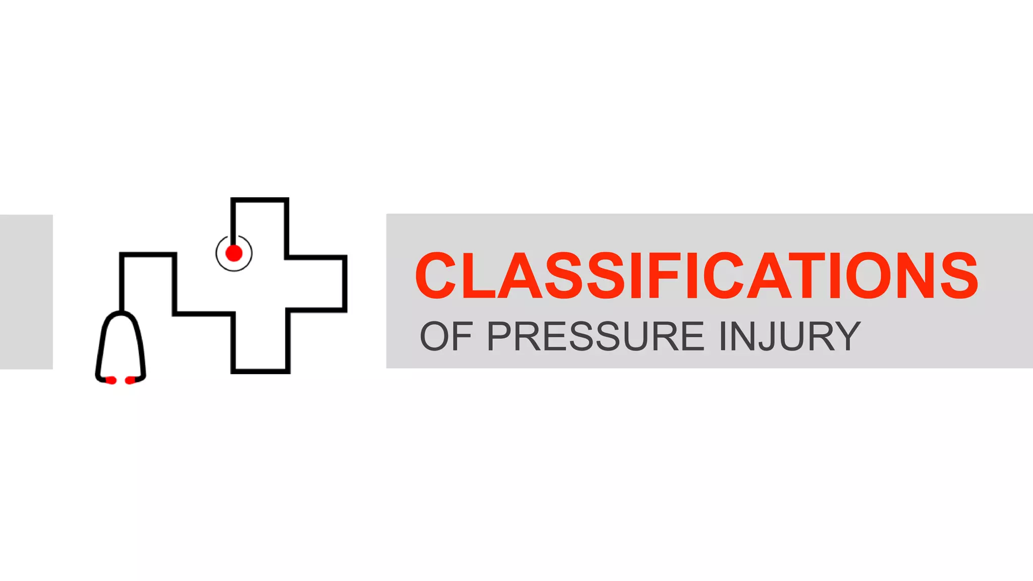 CLASSIFICATIONS
OF PRESSURE INJURY
 