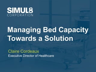 Managing Bed Capacity
Towards a Solution
Claire Cordeaux
Executive Director of Healthcare
 