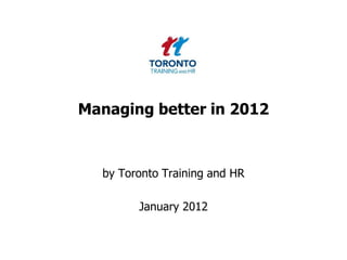 Managing better in 2012



  by Toronto Training and HR

        January 2012
 