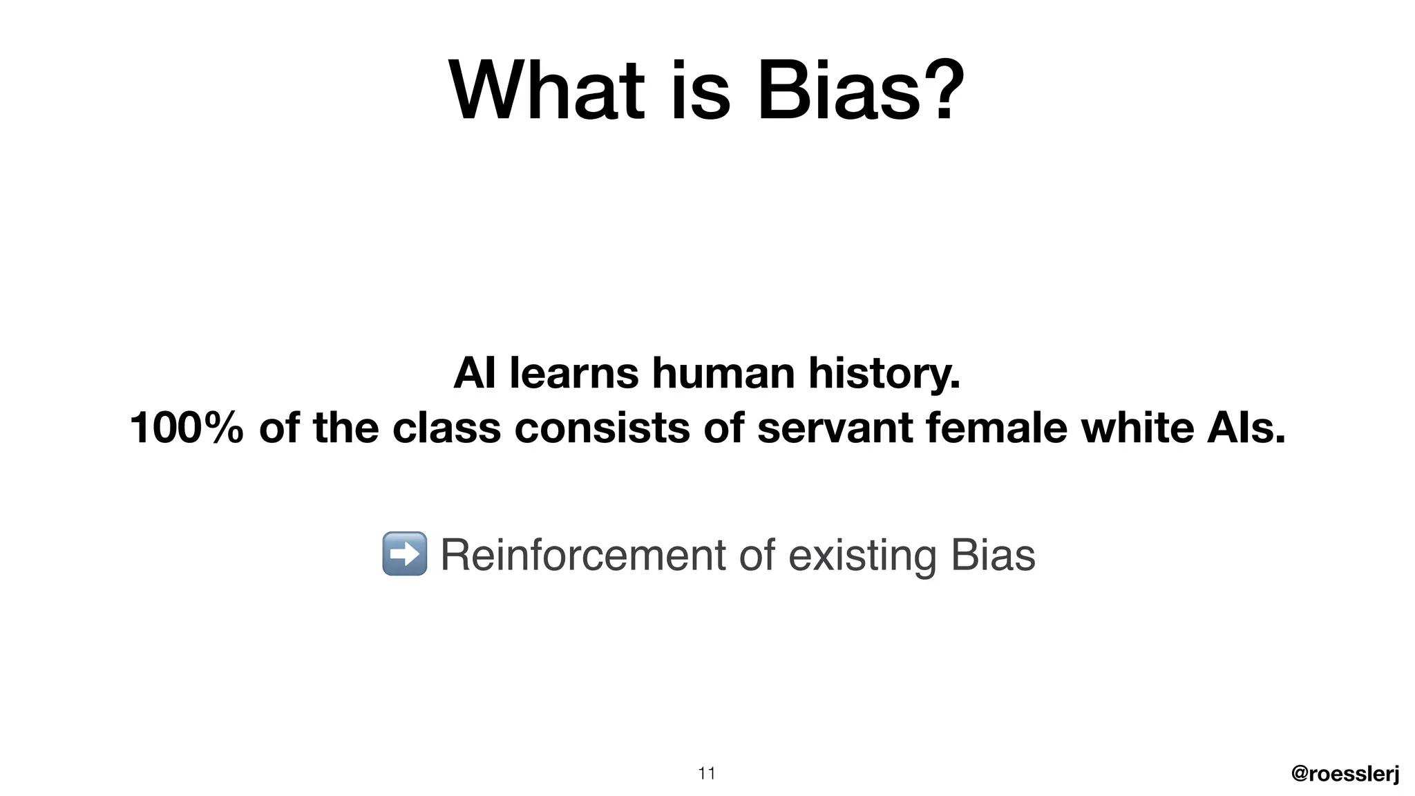 @roesslerj
AI learns human history.
100% of the class consists of servant female white AIs.
➡ Reinforcement of existing Bias
What is Bias?
11
 
