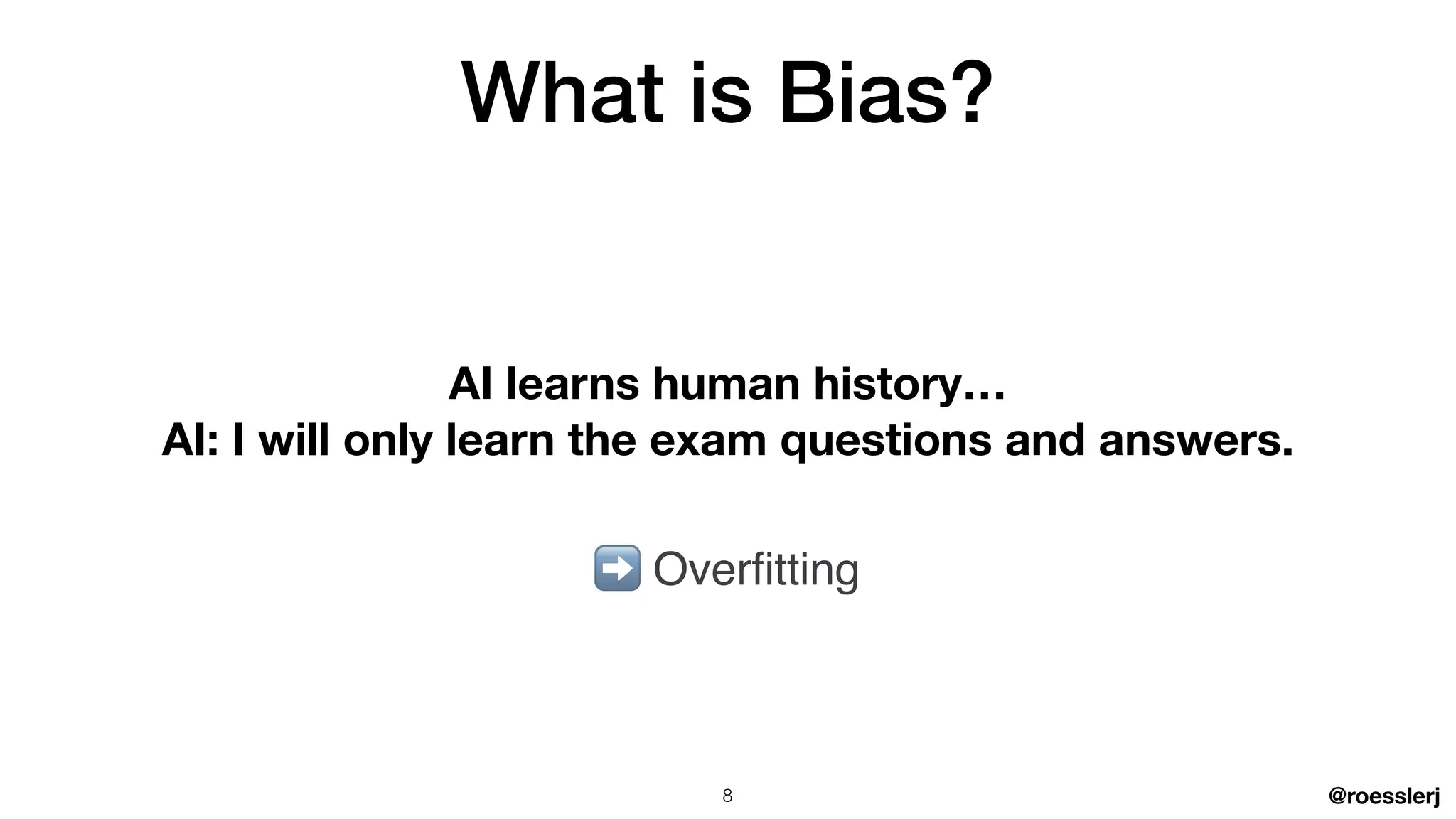 @roesslerj
What is Bias?
➡ Over
fi
tting
AI learns human history…
AI: I will only learn the exam questions and answers.
8
 