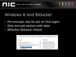 Windows 8 And Bitlocker
• Pre-encrypt, ask for pin on first logon
• Only encrypt sectors with data
• Bitlocker Network Unlock
 