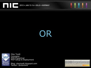 OR

Olav Tvedt
Consiglier
EDB Ergogroup
MVP Setup & Deployment

Blog: olavtvedt.blogspot.com
Twitter: @olavtwitt
 
