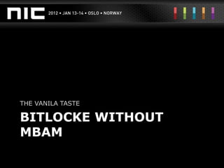 THE VANILA TASTE

BITLOCKE WITHOUT
MBAMM
 