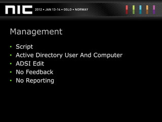 Management
•   Script
•   Active Directory User And Computer
•   ADSI Edit
•   No Feedback
•   No Reporting
 