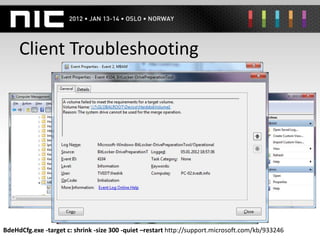 Client Troubleshooting




BdeHdCfg.exe -target c: shrink -size 300 -quiet –restart http://support.microsoft.com/kb/933246
 