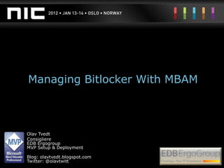 Managing Bitlocker With MBAM



Olav Tvedt
Consigliere
EDB Ergogroup
MVP Setup & Deployment

Blog: olavtvedt.blogspot.com
Twitter: @olavtwitt
 