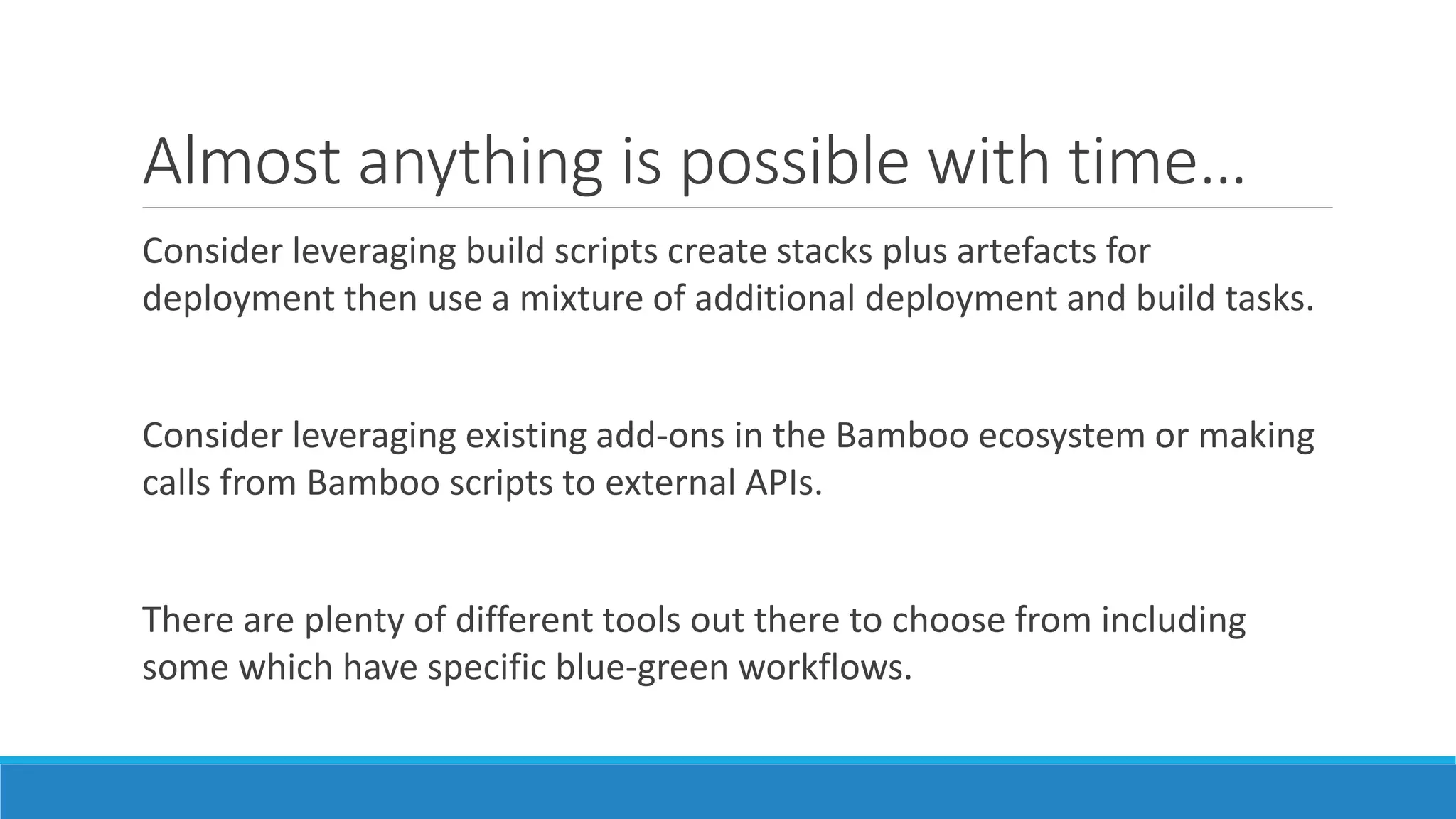Almost anything is possible with time…
Consider leveraging build scripts create stacks plus artefacts for
deployment then use a mixture of additional deployment and build tasks.
Consider leveraging existing add-ons in the Bamboo ecosystem or making
calls from Bamboo scripts to external APIs.
There are plenty of different tools out there to choose from including
some which have specific blue-green workflows.
 