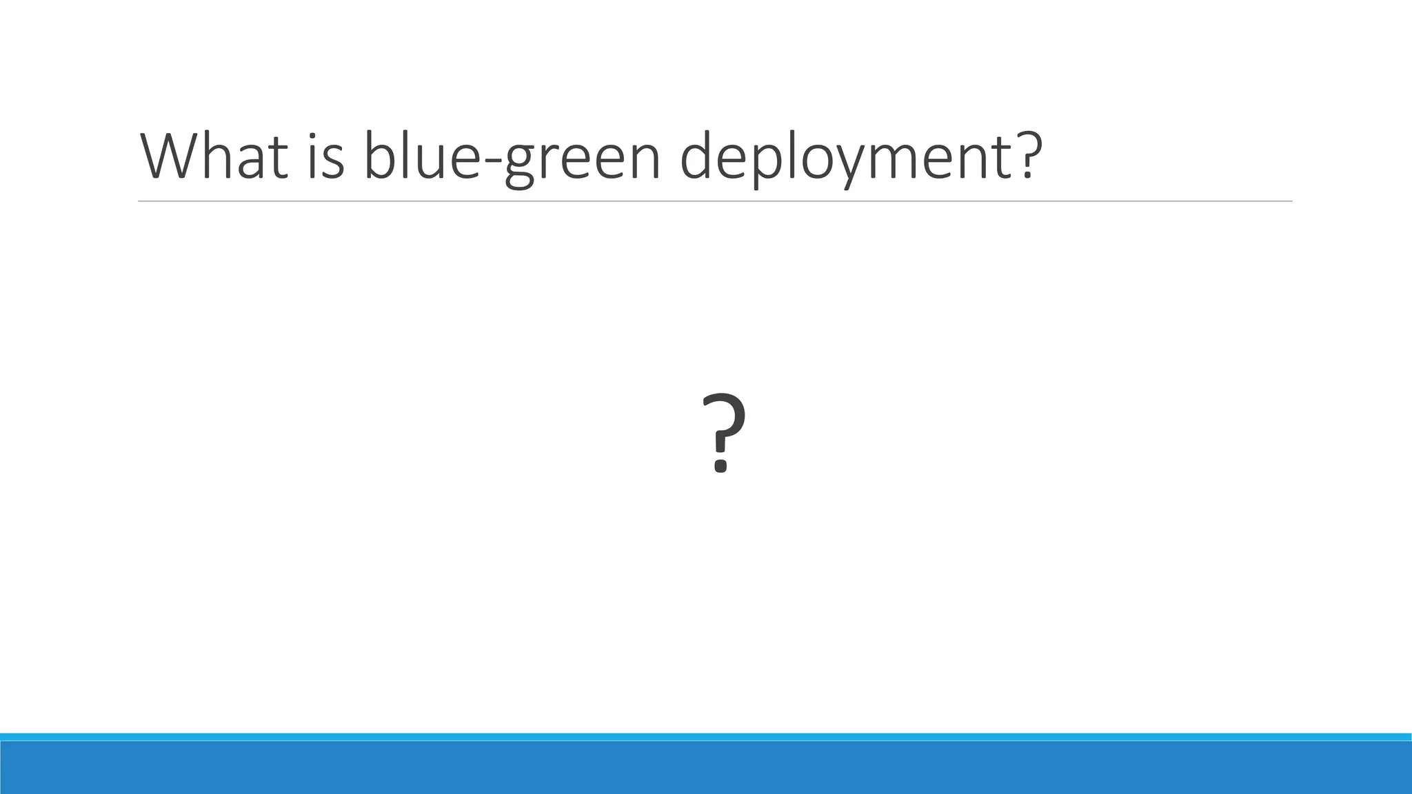 What is blue-green deployment?
?
 