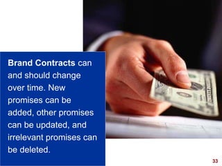 33
visit: www.studyMarketing.org
Brand Contracts can
and should change
over time. New
promises can be
added, other promise...