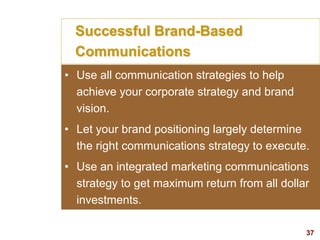 37
visit: www.studyMarketing.org
Successful Brand-Based
Communications
• Use all communication strategies to help
achieve ...