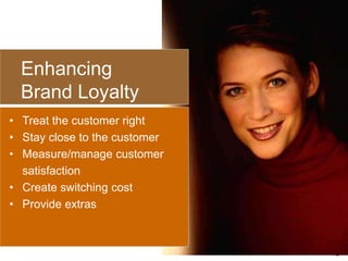 8
visit: www.studyMarketing.org
Enhancing
Brand Loyalty
• Treat the customer right
• Stay close to the customer
• Measure/...
