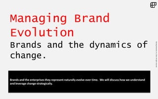 ©LivingEnterprise,Inc.2014.Allrightsreserved
Managing Brand
Evolution
Brands and the dynamics of
change.
Brands and the enterprises they represent naturally evolve over time. We will discuss how we understand
and leverage change strategically.
 