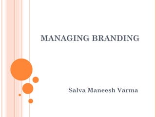 MANAGING BRANDING Salva Maneesh Varma 