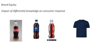 Brand Equity-
Impact of differential knowledge on consumer response
 