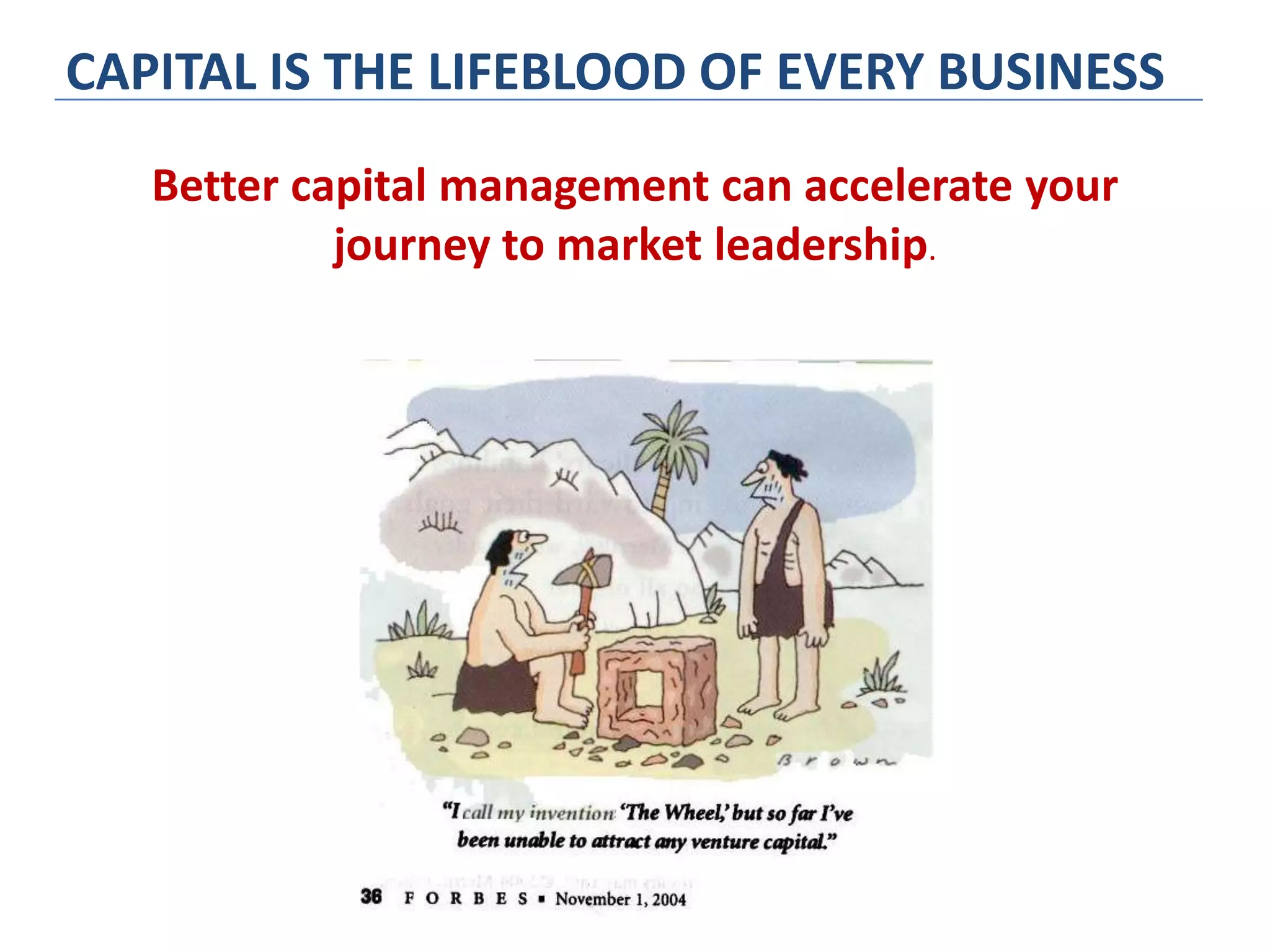 Better capital management can accelerate your
journey to market leadership.
CAPITAL IS THE LIFEBLOOD OF EVERY BUSINESS
 