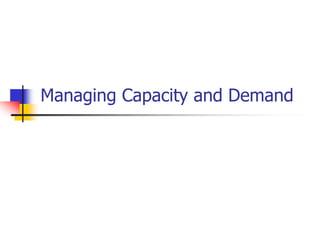 Managing Capacity and Demand
 