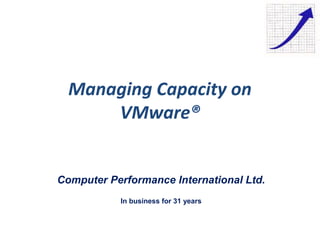 Managing Capacity on
VMware®
Computer Performance International Ltd.
In business for 31 years
 
