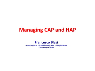 Francesco Blasi
Department of Physiopathology and Transplantation
University of Milan
Managing CAP and HAP
 