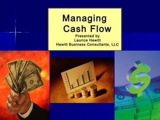 Managing
   Cash Flow
          Presented by
         Laurice Hewitt
Hewitt Business Consultants, LLC
 