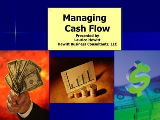Managing Cash Flow Presented by Laurice Hewitt Hewitt Business Consultants, LLC 